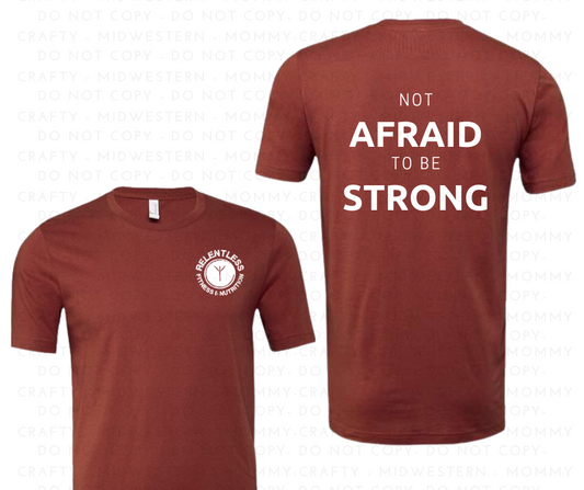 Relentless-Not Afraid to be STRONG- Tee Shirt
